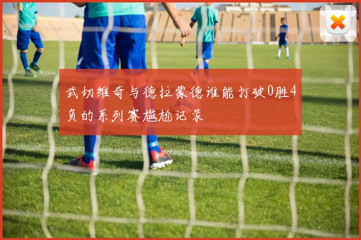武切维奇与德拉蒙德谁能打破0胜4负的系列赛尴尬记录
